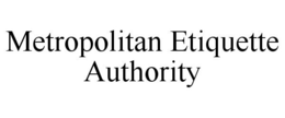 METROPOLITAN ETIQUETTE AUTHORITY trademark
