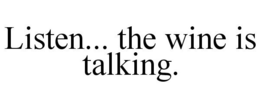 LISTEN... THE WINE IS TALKING. trademark