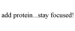ADD PROTEIN...STAY FOCUSED! trademark