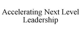 ACCELERATING NEXT LEVEL LEADERSHIP trademark