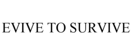 EVIVE TO SURVIVE trademark