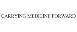 CARRYING MEDICINE FORWARD trademark