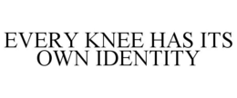 EVERY KNEE HAS ITS OWN IDENTITY trademark