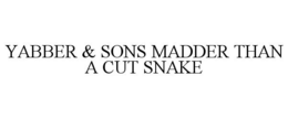 YABBER & SONS MADDER THAN A CUT SNAKE trademark