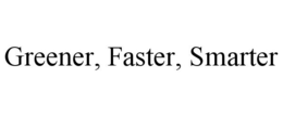 GREENER, FASTER, SMARTER trademark