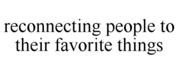 RECONNECTING PEOPLE TO THEIR FAVORITE THINGS trademark