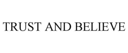 TRUST AND BELIEVE trademark