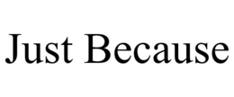 JUST BECAUSE trademark