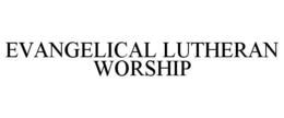 EVANGELICAL LUTHERAN WORSHIP trademark