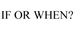 IF OR WHEN? trademark