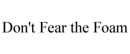 DON'T FEAR THE FOAM trademark