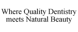 WHERE QUALITY DENTISTRY MEETS NATURAL BEAUTY trademark