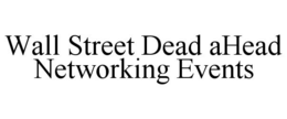 WALL STREET DEAD AHEAD NETWORKING EVENTS trademark