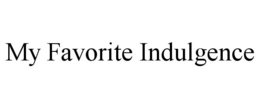 MY FAVORITE INDULGENCE trademark