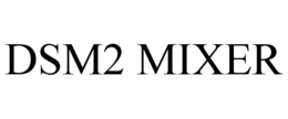 DSM2 MIXER trademark