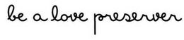 BE A LOVE PRESERVER trademark