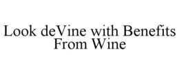 LOOK DEVINE WITH BENEFITS FROM WINE trademark