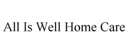 ALL IS WELL HOME CARE trademark