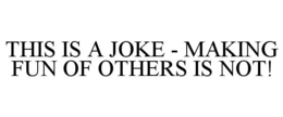 THIS IS A JOKE - MAKING FUN OF OTHERS IS NOT! trademark