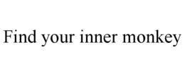 FIND YOUR INNER MONKEY trademark