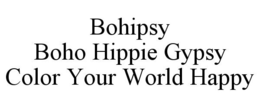 BOHIPSY BOHO HIPPIE GYPSY COLOR YOUR WORLD HAPPY trademark