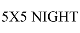 5X5 NIGHT trademark