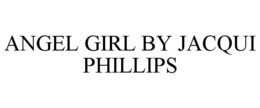 ANGEL GIRL BY JACQUI PHILLIPS trademark