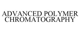 ADVANCED POLYMER CHROMATOGRAPHY trademark