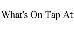 WHAT'S ON TAP AT trademark