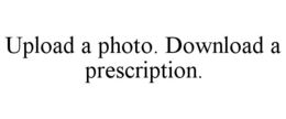 UPLOAD A PHOTO. DOWNLOAD A PRESCRIPTION. trademark
