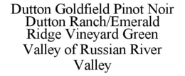 DUTTON GOLDFIELD PINOT NOIR DUTTON RANCH/EMERALD RIDGE VINEYARD GREEN VALLEY OF RUSSIAN RIVER VALLEY trademark