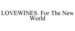 LOVEWINES: FOR THE NEW WORLD trademark