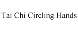 TAI CHI CIRCLING HANDS trademark