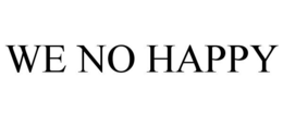 WE NO HAPPY trademark