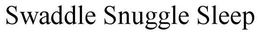 SWADDLE SNUGGLE SLEEP trademark