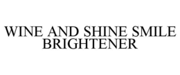 WINE AND SHINE SMILE BRIGHTENER trademark