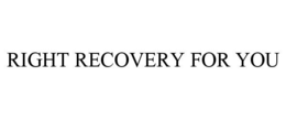RIGHT RECOVERY FOR YOU trademark