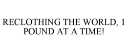 RECLOTHING THE WORLD, 1 POUND AT A TIME! trademark
