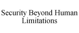 SECURITY BEYOND HUMAN LIMITATIONS trademark