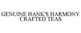 GENUINE HANK'S HARMONY CRAFTED TEAS trademark