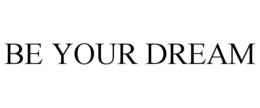 BE YOUR DREAM trademark