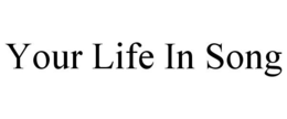 YOUR LIFE IN SONG trademark
