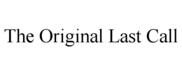 THE ORIGINAL LAST CALL trademark