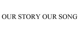 OUR STORY OUR SONG trademark
