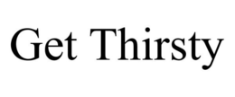 GET THIRSTY trademark