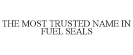 THE MOST TRUSTED NAME IN FUEL SEALS trademark