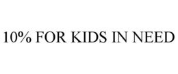 10% FOR KIDS IN NEED trademark
