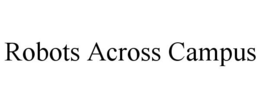 ROBOTS ACROSS CAMPUS trademark