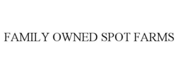 FAMILY OWNED SPOT FARMS trademark