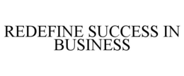 REDEFINE SUCCESS IN BUSINESS trademark